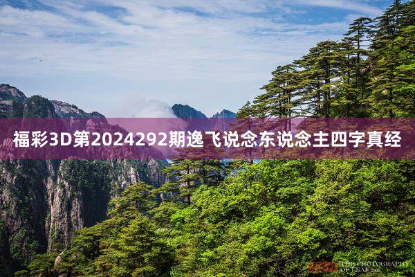 福彩3D第2024292期逸飞说念东说念主四字真经