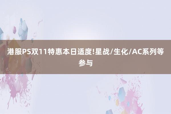 港服PS双11特惠本日适度!星战/生化/AC系列等参与