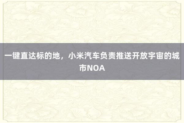 一键直达标的地，小米汽车负责推送开放宇宙的城市NOA